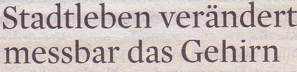 Kölner Stadt-Anzeiger, 06.07.2011, Untertitel: Stadtleben verändert messbar das Gehirn